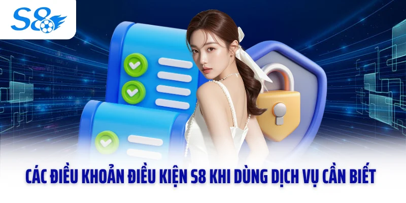 Các điều khoản điều kiện S8 khi dùng dịch vụ cần biết