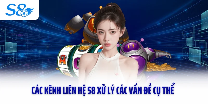 Các kênh liên hệ S8 xử lý các vấn đề cụ thể