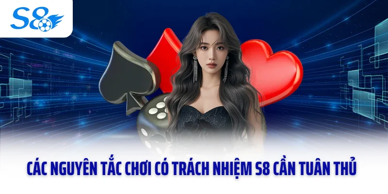 Các nguyên tắc chơi có trách nhiệm S8 cần tuân thủ