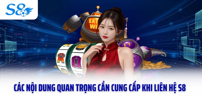 Các nội dung quan trọng cần cung cấp khi liên hệ S8
