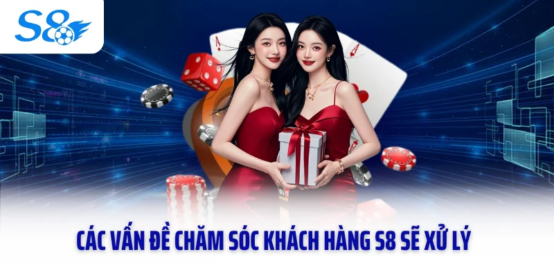 Các vấn đề chăm sóc khách hàng S8 sẽ xử lý