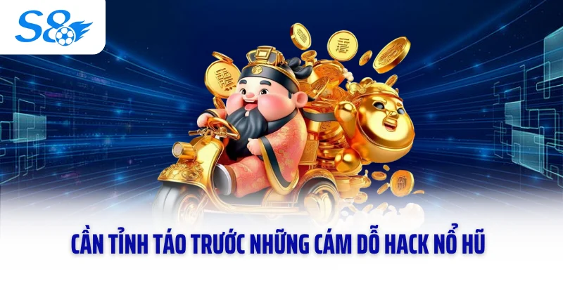 Cần tỉnh táo trước những cám dỗ hack nổ hũ