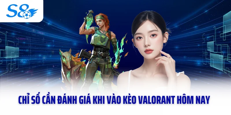 Chỉ số cần đánh giá khi vào kèo Valorant hôm nay