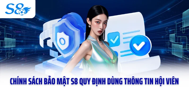 Chính sách bảo mật S8 quy định dùng thông tin hội viên