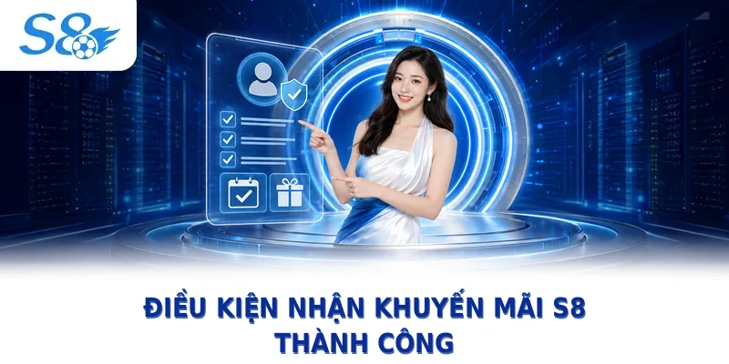 Điều kiện nhận khuyến mãi S8 cần lưu ý