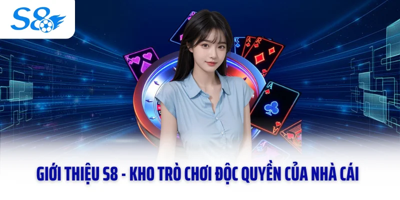 Giới thiệu S8 - Kho trò chơi độc quyền của nhà cái
