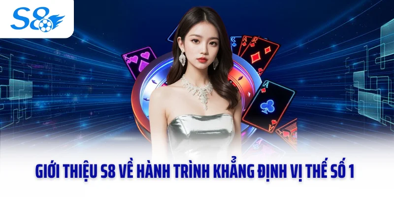 Giới thiệu S8 về hành trình khẳng định vị thế số 1