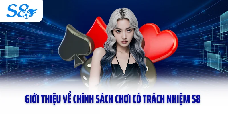 Giới thiệu về chính sách chơi có trách nhiệm S8