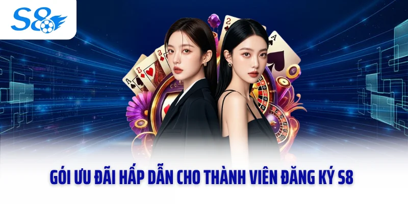 Gói ưu đãi hấp dẫn cho thành viên đăng ký S8