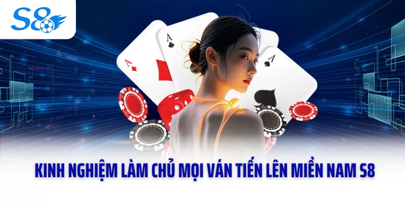 Kinh nghiệm làm chủ mọi ván tiến lên miền Nam S8