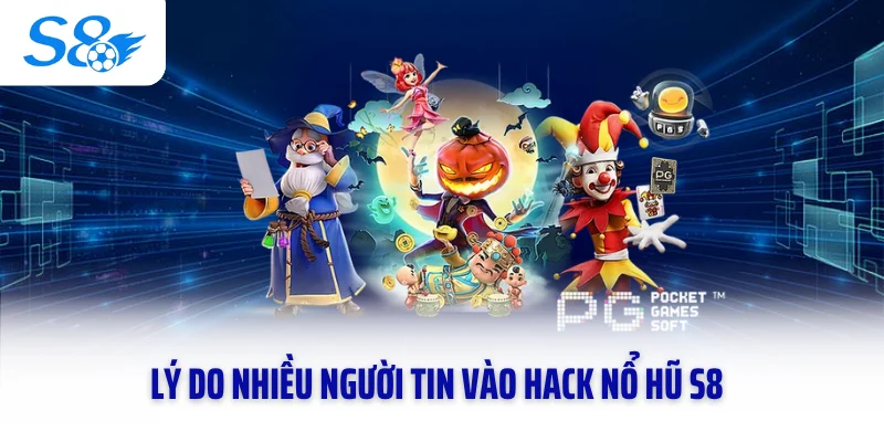Lý do nhiều người tin vào hack nổ hũ S8