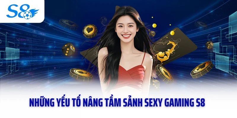 Những yếu tố nâng tầm sảnh Sexy Gaming S8