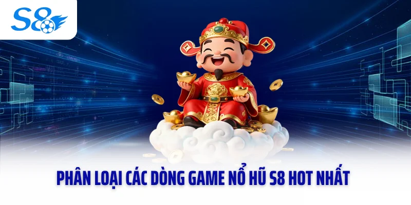Phân loại các dòng game nổ hũ S8 hot nhất