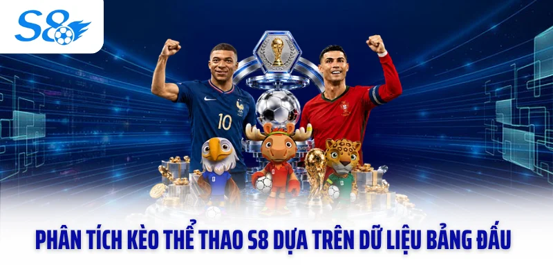 Phân tích kèo thể thao S8 dựa trên dữ liệu bảng đấu