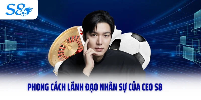Phong cách lãnh đạo nhân sự của CEO S8