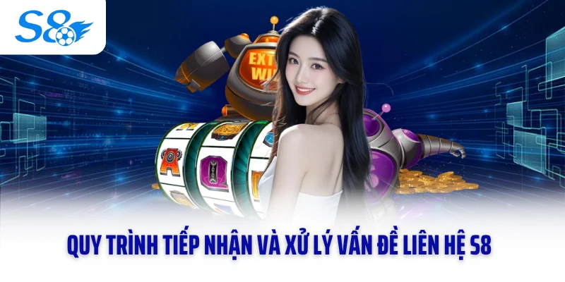 Quy trình tiếp nhận và xử lý vấn đề liên hệ S8