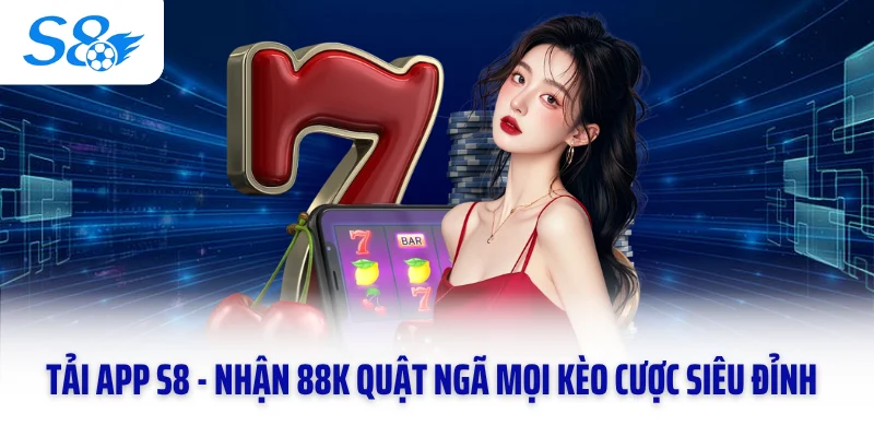 Tải App S8 - Nhận 88k Quật Ngã Mọi Kèo Cược Siêu Đỉnh